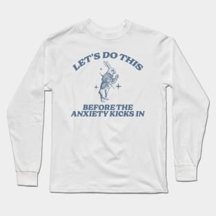 let's do this before anxiety kicks in Long Sleeve T-Shirt